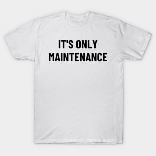 it's only maintenance T-Shirt